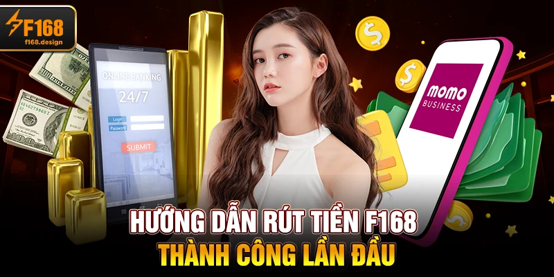 Hướng dẫn rút tiền F168 thành công lần đầu